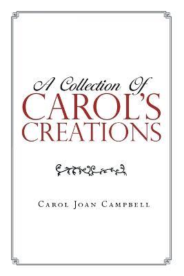 A Collection of Carol's Creations - Carol Joan Campbell - cover