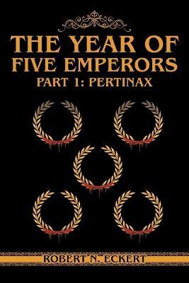 The Year of Five Emperors: Part 1: Pertinax - Robert N Eckert - cover