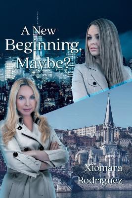 A New Beginning, Maybe? - Xiomara Rodriguez - cover