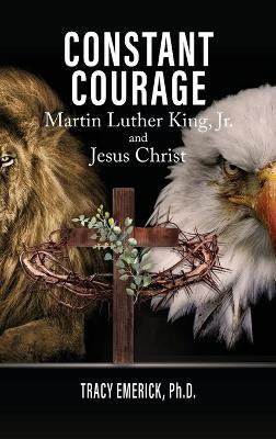 Constant Courage: Martin Luther King, Jr. and Jesus Christ - Tracy Emerick Ph D - cover