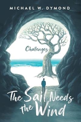The Sail Needs the Wind: Challenges - Michael W Dymond - cover