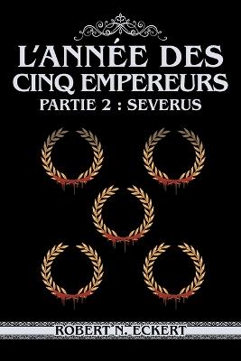 L'ann?e Des Cinq Empereurs: Partie 2: Severus - Robert N Eckert - cover