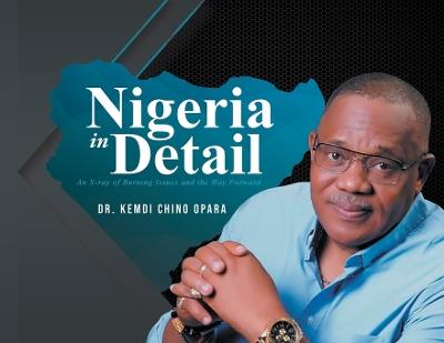 Nigeria in Detail: An X-ray of Burning Issues and the Way Forward - Kemdi Chino Opara - cover