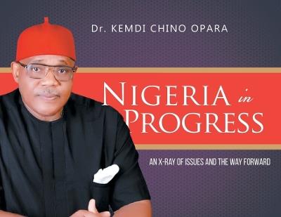 Nigeria in Progress: An X-ray of Issues and the Way Forward - Kemdi Chino Opara - cover