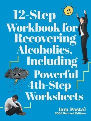 12-Step Workbook for Recovering Alcoholics, Including Powerful 4th-Step Worksheets: 2025 Revised Edition - Iam Pastal - cover