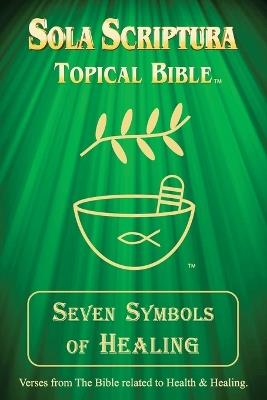 Seven Symbols of Healing: Sola Scriptura Topical Bible - Daniel John - cover