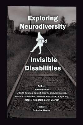 Exploring Neurodiversity and Invisible Disabilities - Austin Mardon,Lydia C Rehman,Varun Srikanth - cover