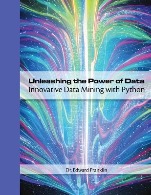 Unleashing the Power of Data: Innovative Data Mining with Python - Edward Franklin - cover