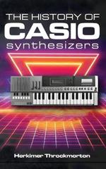 The History of Casio Synthesizers: Powerful and Affordable like Never Before