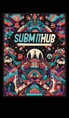 Submithub (Hardcover Edition): Submit to SubmitHub in a Desperate World - Bitchin' Indie - cover