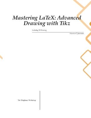 Mastering LaTeX: Advanced Drawing with Tikz - Hunter C Johnson - cover