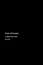 Fuck a Pornstar: A Regular Guy's Guide