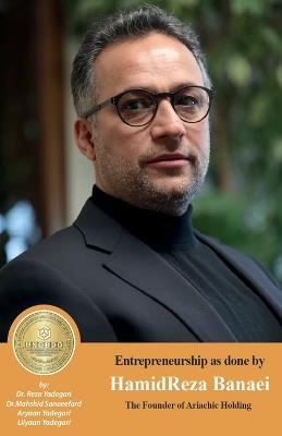 Entrepreneurship as done by HamidReza Banaei: The Founder of Ariachic Holding - Reza Yadegari,Mahshid Sanaeefard,Aryaan And Lilyaan Yadegari - cover