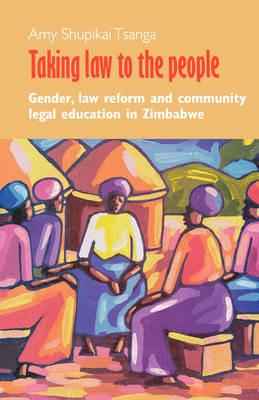 Taking Law to the People: Gender, Law Reform, and Community Legal Education in Zimbabwe - Shupikai Tsanga - cover