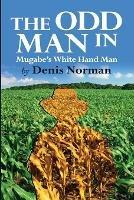 The Odd Man In: Mugabe's White-Hand Man - Denis Norman - cover