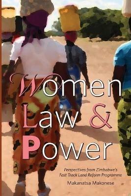 Women Law and Power: Perspectives from Zimbabwe's Fast Track Land Reform Programme - Makanatsa Makonese - cover