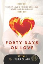 Forty Days On Love: To know Love is to know God. Love never fails. God is Love
