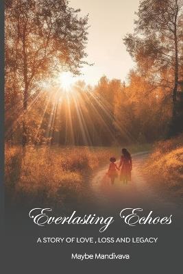 Everlasting Echoes: A Story of Love, Loss and Legacy - Maybe Mandivava - cover