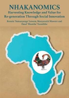 Nhakanomics: Harvesting Knowledge and Value for Re-generation Through Social Innovation - Ronnie Lessem,Munyaradzi Mawere,Daud Taranhike - cover