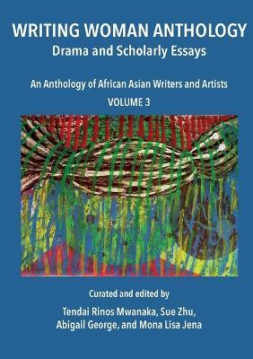 Writing Woman Anthology: Drama and Scholarly Essays - Tendai Rinos Mwanaka,Abigail George,Mona Lisa Jena - cover