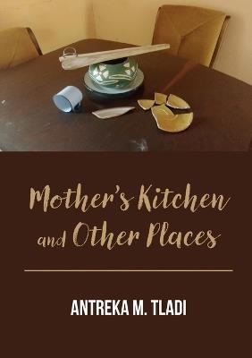Mother's Kitchen and Other Places - Antreka M Tladi - cover