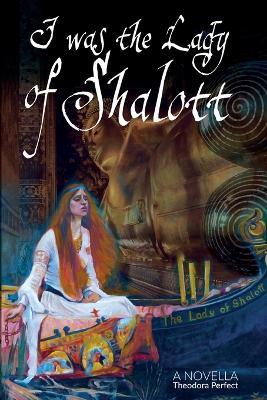 I Was The Lady Of Shalott - Theodora Perfect - cover