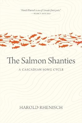 The Salmon Shanties: A Cascadian Song Cycle - Harold Rhenisch - cover