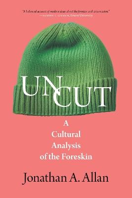 Uncut: A Cultural Analysis of the Foreskin - Jonathan A Allan - cover