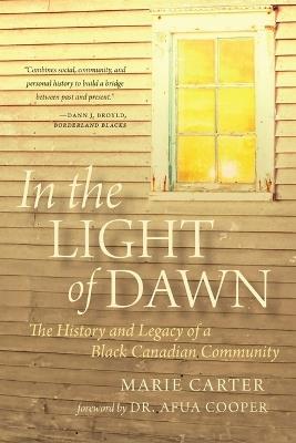 In the Light of Dawn: The History and Legacy of a Black Canadian Community - Marie Carter - cover