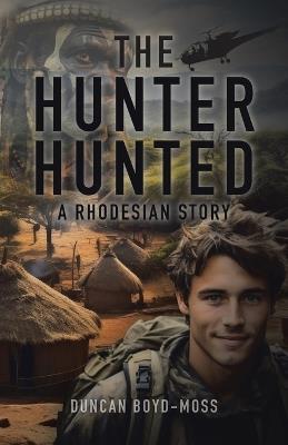 The Hunter Hunted: A Rhodesian Story - Duncan Boyd-Moss - cover