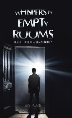 Whispers in Empty Rooms: Death Through a Glass Darkly - Les Pobjie - cover