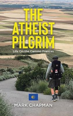 The Atheist Pilgrim: Life On the Camino Frances - Mark Chapman - cover