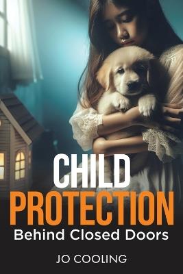 Child Protection Behind Closed Doors - Jo Cooling - cover