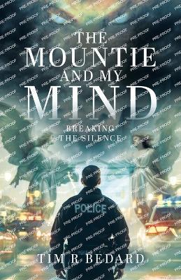 The Mountie and my Mind: Breaking the Silence - Tim R Bedard - cover