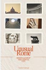 Unusual Rome: Hidden Gems of the Eternal City