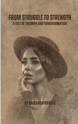 From Struggle to Strength: A Tale of Triumph and Transformation - Miranda Harris - cover