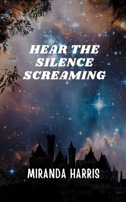 Hear the Silence Screaming - Miranda Harris - cover