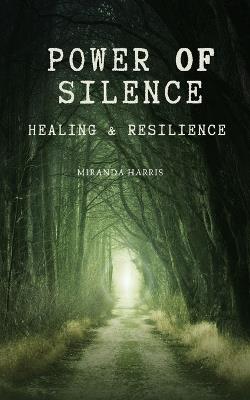 Power of Silence: Healing & Resilience - Miranda Harris - cover
