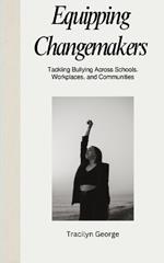 Equipping Changemakers: Tackling Bullying Across Schools, Workplaces, and Communities