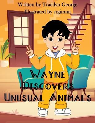 Wayne Discovers Unusual Animals - Tracilyn George - cover