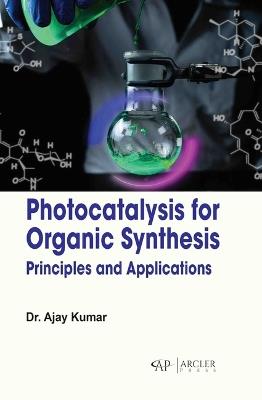 Photocatalysis for Organic Synthesis: Principles and Applications - Ajay Kumar - cover