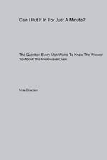 Can I Put It In For Just A Minute? The Question Every Man Wants To Know The Answer To About The Microwave Oven