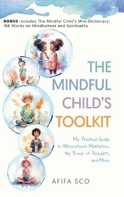 The Mindful Child's Toolkit: My Practical Guide to Affirmations, Meditation, the Power of Thoughts, and More - Afifa Sco - cover