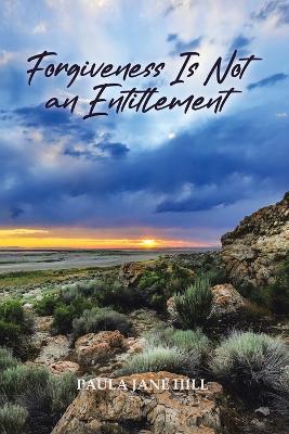 Forgiveness Is Not an Entitlement - Paula Jane Hill - cover