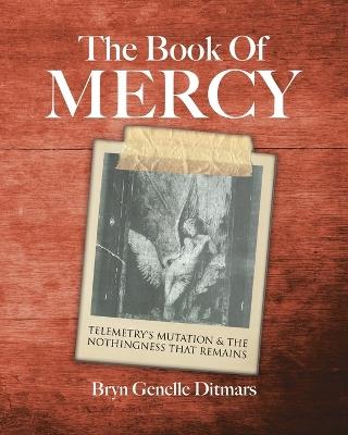 The Book Of Mercy: Telemetry's Mutation & The Nothingness That Remains - Bryn Genelle Ditmars - cover