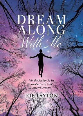 Dream Along With Me: Join the Author As He Recollects His Most Bizarre Dreams - Joe Layton - cover