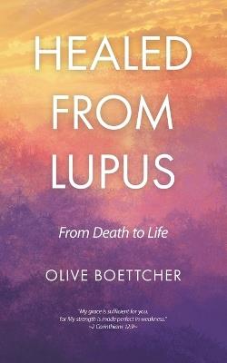 Healed from Lupus: From Death to Life - Olive Boettcher - cover