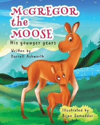 McGregor the Moose: His Younger Years - Darrell Ashworth - cover