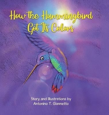 How the Hummingbird Got Its Colors - Antonino T Giannetto - cover