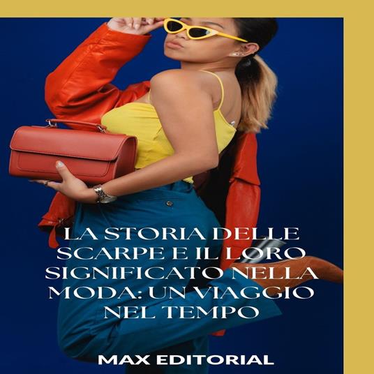 La storia delle scarpe e il loro significato nella moda: un viaggio nel tempo - Max Editorial - ebook